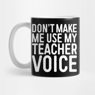 Don't Make Me Use My Teacher Voice Mug